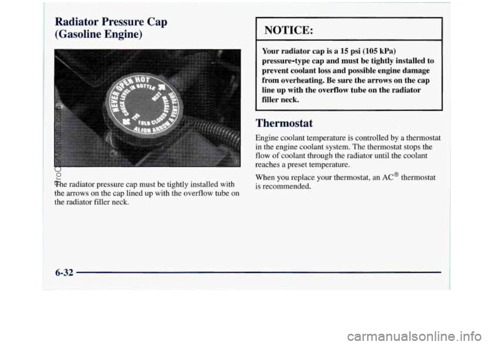 GMC SIERRA 1998  Owners Manual Radiator  Pressure Cap 
(Gasoline  Engine) 
The radiator pressure cap must be tightly installed with 
the  arrows 
on the cap  lined  up with the overflow tube on 
the radiator filler neck. 
~~~  ~ 
N