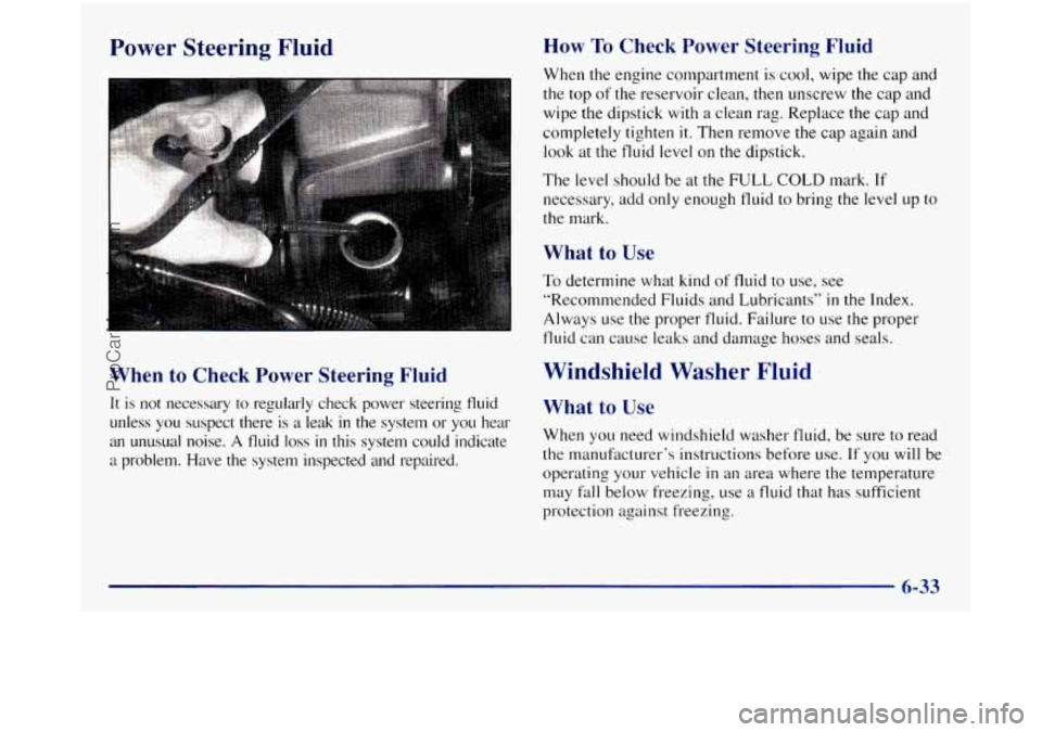 GMC SIERRA 1998  Owners Manual Power  Steering  Fluid 
When to Check  Power  Steering  Fluid 
It is not  necessary  to  regularly  check  power  steering  fluid 
unless  you  suspect  there  is 
a leak in the  system  or you hear 
