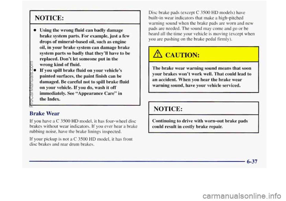 GMC SIERRA 1998  Owners Manual NOTICE: 
0 
0 
Using the  wrong  fluid  can  badly  damage 
brake  system  parts.  For  example,  just  a  few 
drops  of mineral-based  oil, such  as  engine 
oil,  in  your  brake  system  can  dama