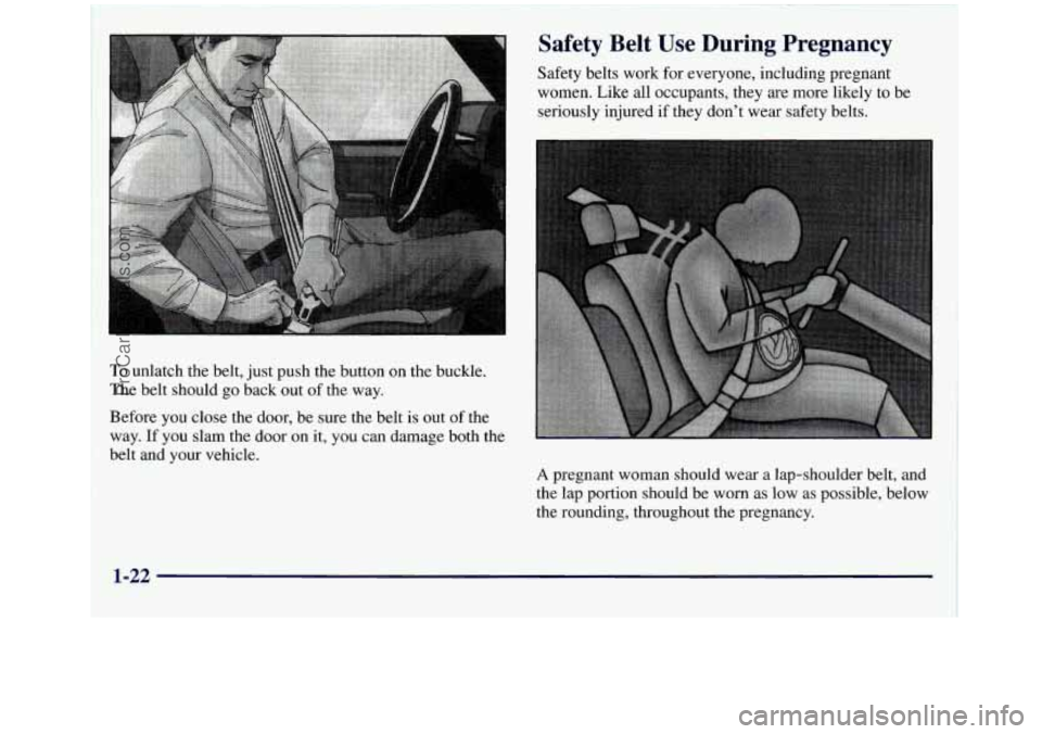 GMC SIERRA 1998  Owners Manual To unlatch the beIt,  just  push the button on the buckle. 
The belt  should go back out of the way. 
Safety Belt Use During Pregnancy 
Safety  belts work for everyone,  including pregnant 
women. Lik
