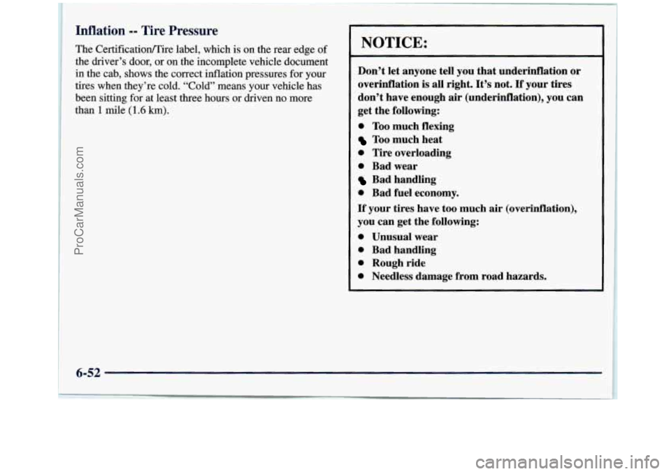 GMC SIERRA 1998  Owners Manual Inflation -- Tire Pressure 
The CertificationlTire  label, which  is  on the rear edge  of 
the  driver’s  door, or on  the  incomplete vehicle document 
in  the  cab,  shows the  correct  inflation