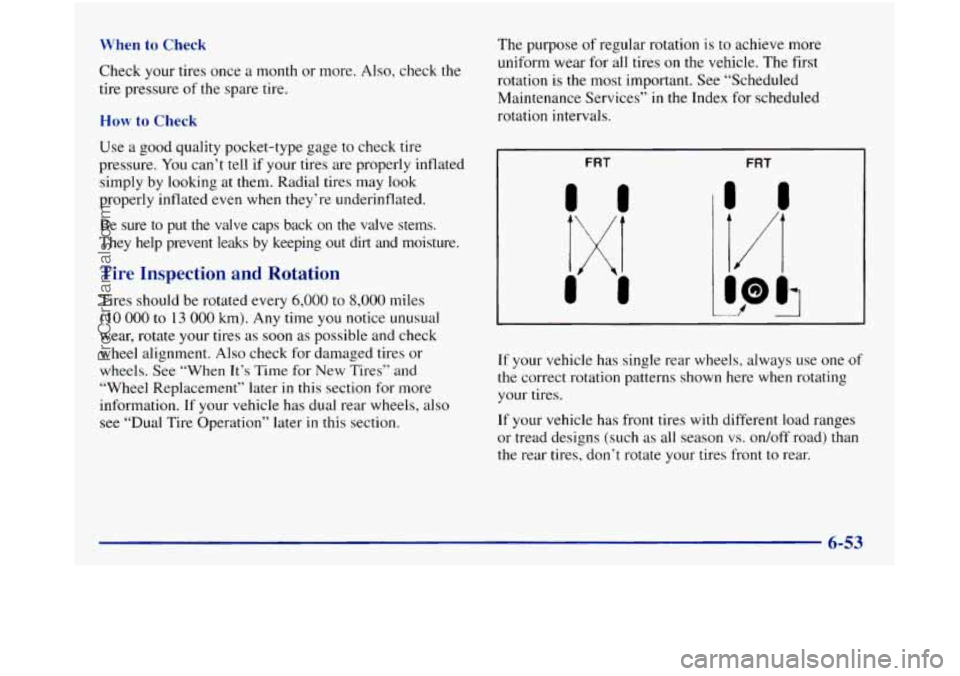 GMC SIERRA 1998  Owners Manual When to Check 
Check your tires once a month or more. Also, check the 
tire  pressure  of the  spare  tire. 
How to Check 
Use  a  good quality  pocket-type  gage  to check tire 
pressure.  You can’