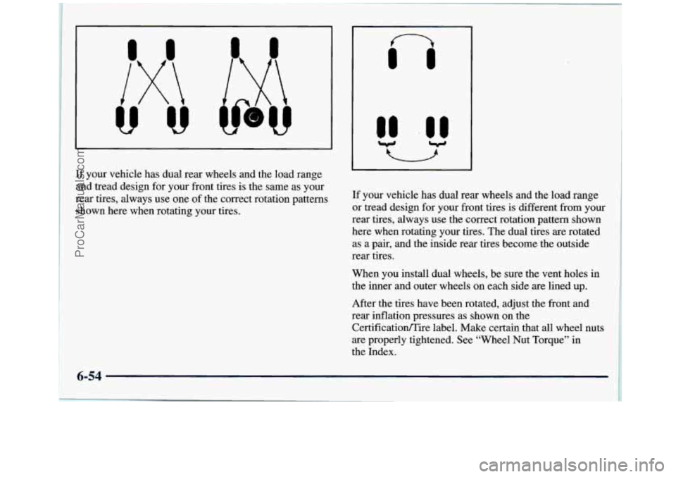 GMC SIERRA 1998  Owners Manual ~ 11 your 
vehicle  has dual rear wheels and the load range 
’ and tread design for your front tires  is the  same as your 
rear tires, always use  one of the correct rotation patterns 
shown here w