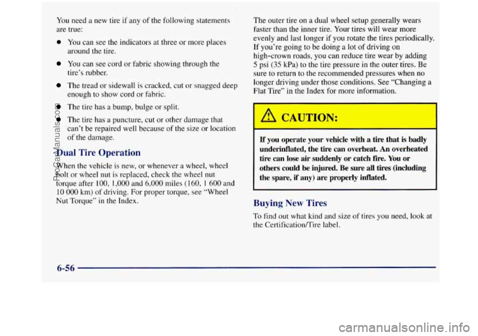GMC SIERRA 1998  Owners Manual You need a new  tire if any of the  following  statements 
are  true: 
0 You  can see the indicators at three  or more places 
around the tire. 
You  can see  cord  or  fabric  showing through the 
ti