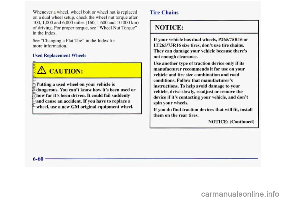 GMC SIERRA 1998  Owners Manual Whenever a wheel, wheel bolt or wheel nut is replaced 
on 
a dual  wheel  setup, check the  wheel nut torque after 
100, 1,000 and 6,000 miles ( 160, 1 600 and 10 000 km) 
of driving. For proper torqu