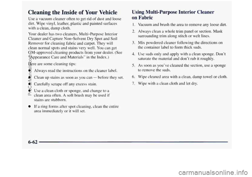 GMC SIERRA 1998  Owners Manual Cleaning  the  Inside of Your Vehicle 
Use a vacuum  cleaner often to get  rid of dust and loose 
dirt. Wipe 
vinyl, leather, plastic and painted surfaces 
with  a  clean,  damp cloth. 
Your  dealer h