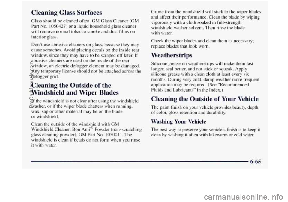 GMC SIERRA 1998  Owners Manual Cleaning  Glass  Surfaces 
Glass should  be cleaned  often. GM Glass  Cleaner  (GM 
Part 
No. 1050427) or  a  liquid household  glass  cleaner 
will  remove normal  tobacco smoke and dust  films on 
i