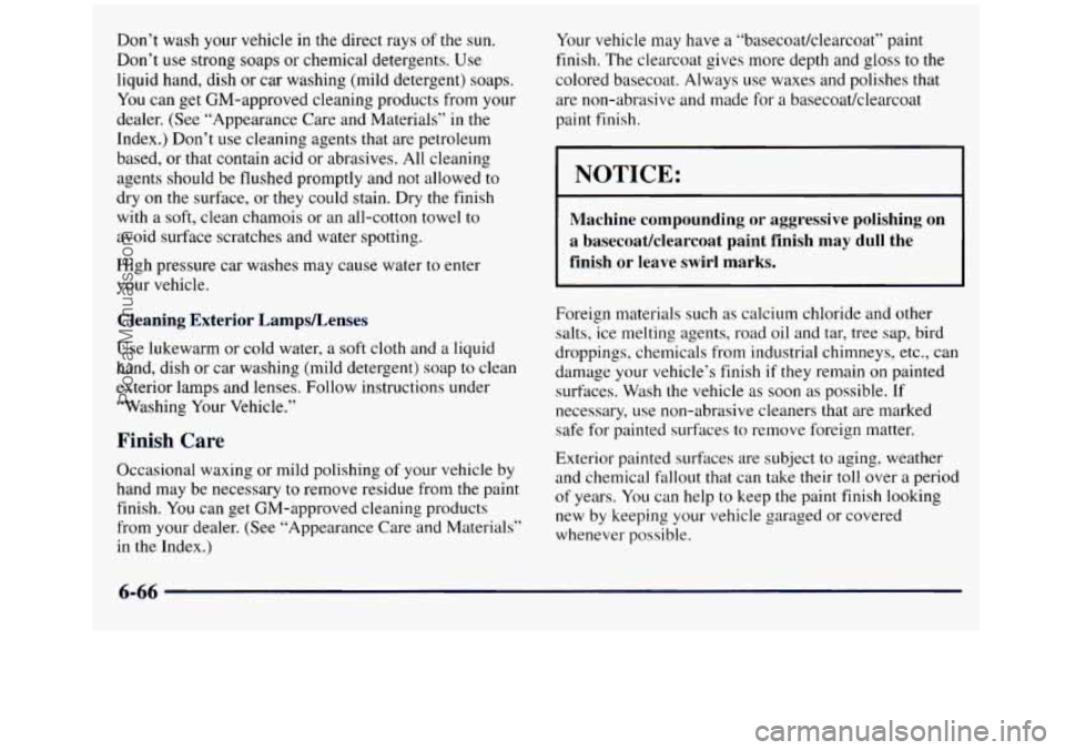 GMC SIERRA 1998  Owners Manual Don’t wash your vehicle in the direct rays  of the  sun. 
Don’t use strong  soaps 
or chemical detergents.  Use 
liquid hand, dish  or  car washing (mild detergent)  soaps. 
You can get GM-approve