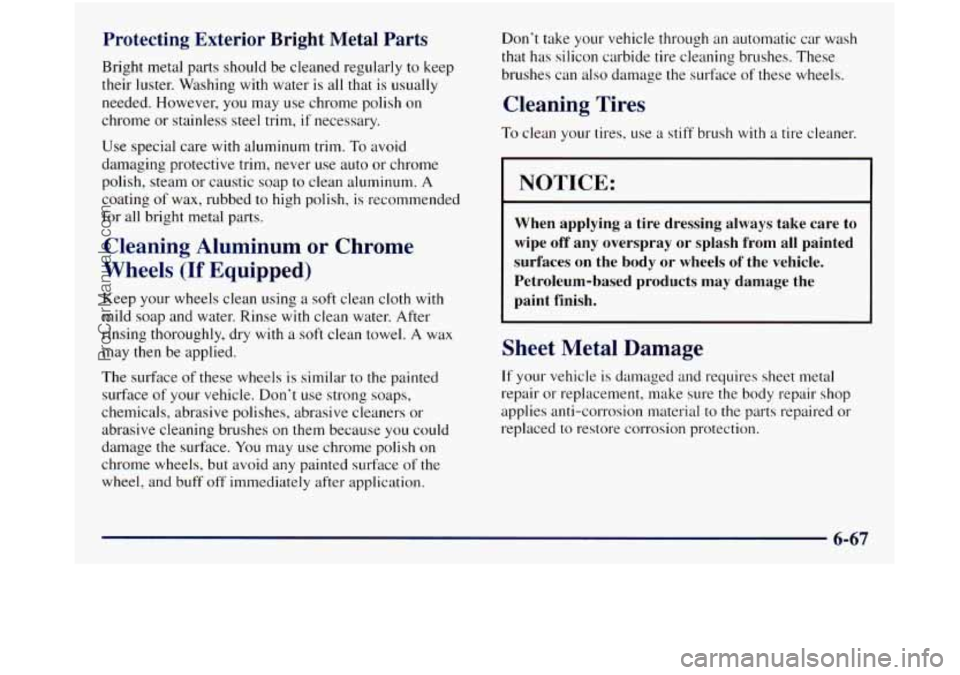 GMC SIERRA 1998  Owners Manual Protecting  Exterior  Bright  Metal  Parts 
Bright metal parts should be cleaned  regularly to keep 
their  luster.  Washing  with water  is all that is usually 
needed. However, 
you may  use  chrome