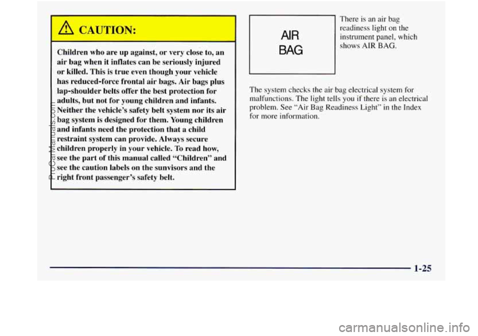 GMC SIERRA 1998  Owners Manual 1 
l Children  who are up  against,  or  very close  to, an 
air  bag  when  it  inflates  can  be  seriously  injured 
or  killed.  This 
is true even  though  your  vehicle 
has  reduced-force  fron