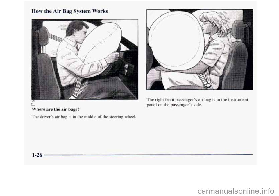GMC SIERRA 1998  Owners Manual How the Air Bag System Works 
Where are the air bags? 
The  driver’s air bag is in the  middle  of  the  steering  wheel. The right front passenger’s air 
bag 
is in the instrument 
panel 
on the 