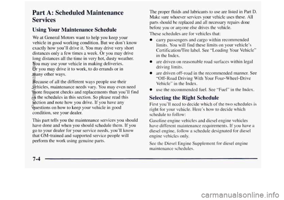 GMC SIERRA 1998  Owners Manual Part A: Scheduled  Maintenance 
Services 
Using  Your Maintenance  Schedule 
We at General Motors want to help  you keep your 
vehicle 
in good working  condition. But we dont  know 
exactly  how you
