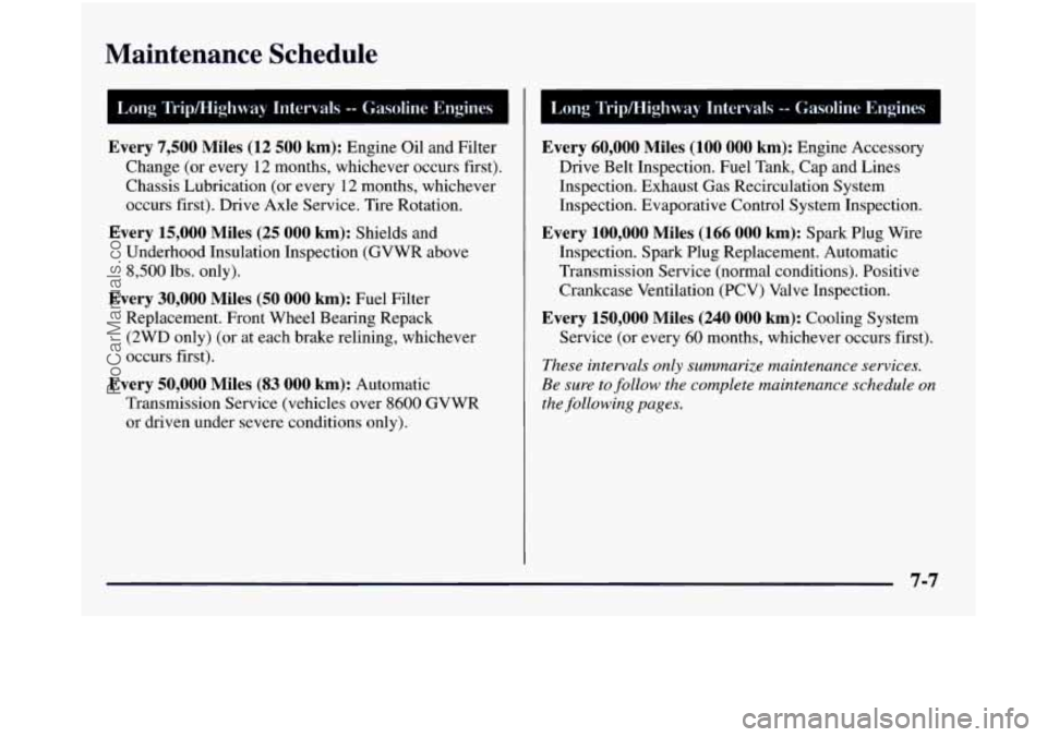 GMC SIERRA 1998  Owners Manual Maintenance  Schedule 
Long  TriplHighway  Intervals -- Gasoline  Engines 
Every 
7,500 Miles  (12 500 km): Engine  Oil and Filter 
Change  (or  every  12 months, whichever  occurs  first). 
Chassis  