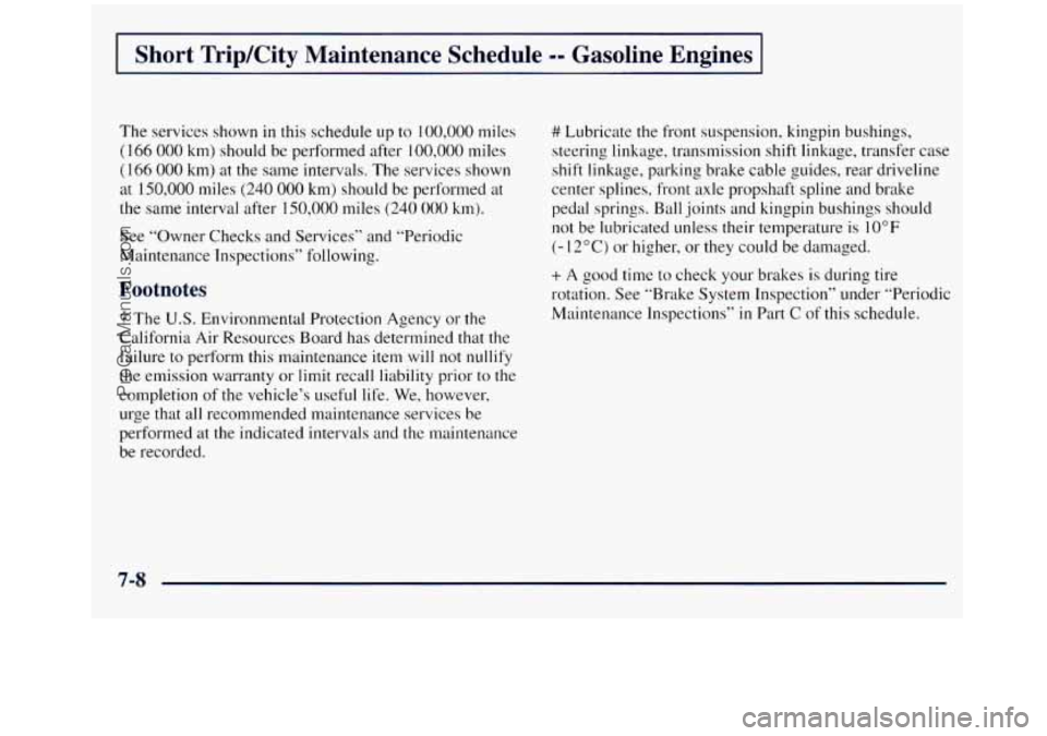 GMC SIERRA 1998  Owners Manual I Short  Trip/City  Maintenance  Schedule -- Gasoline  Engines I 
The services shown in this schedule up to 100,000 miles 
(I 66 000 km) should be performed after 100,000 miles 
(166 000 km)  at  the 