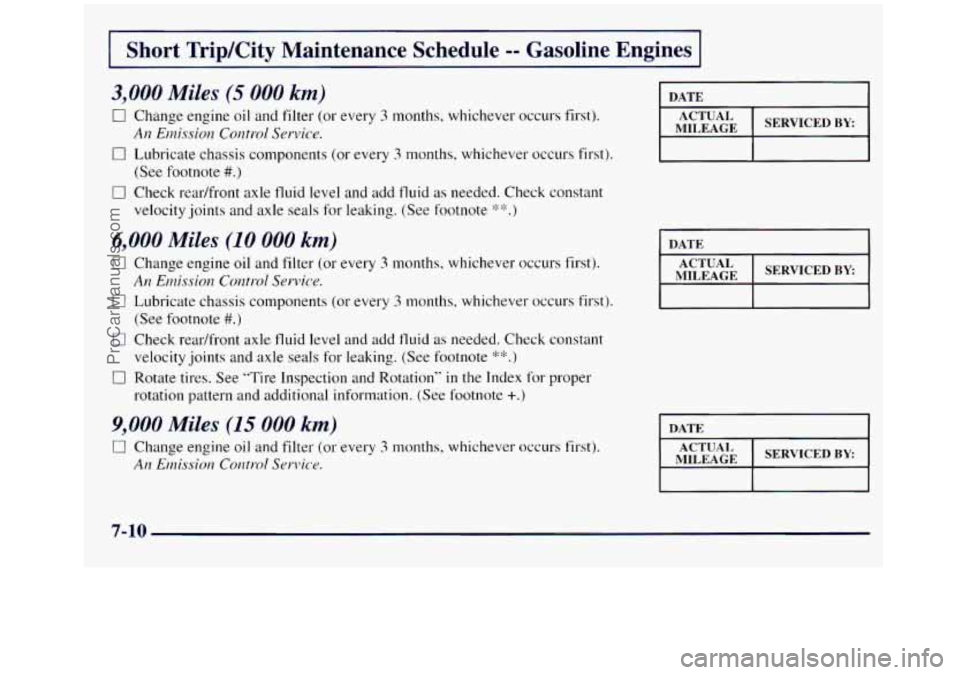 GMC SIERRA 1998  Owners Manual I Short TripKity  Maintenance  Schedule -- Gasoline  Engines I 
3,000 Miles (5 000 km) 
Ci Change engine oil and filter (or every 3 months, whichever occurs  first). 
0 Lubricate chassis components (o