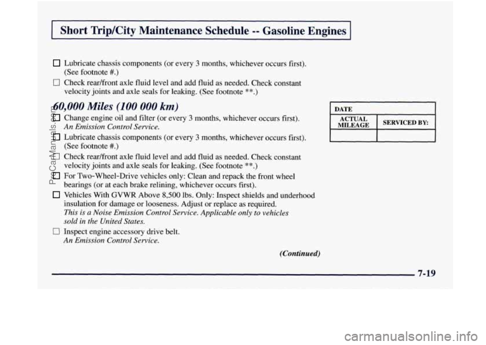 GMC SIERRA 1998  Owners Manual I Short  Trip/City  Maintenance  Schedule -- Gasoline  Engines I 
Lubricate  chassis components  (or every 3 monms, whichever occurs first). 
0 Check readfront  axle fluid  level  and add fluid  as ne