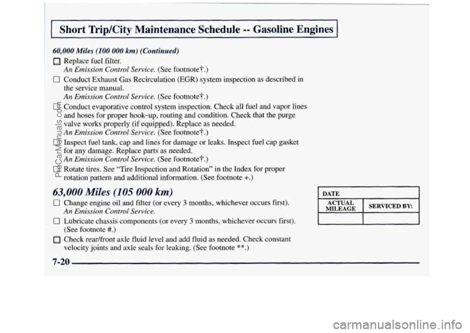 GMC SIERRA 1998  Owners Manual Short  TripKity  Maintenance  Schedule -- Gasoline  Engines 
60,000 Miles (100 000 km) (Continued) 
Replace fuel filter. 
0 Conduct Exhaust Gas Recirculation (EGR) system inspection as described in 
A