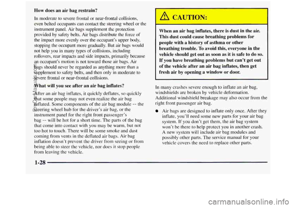 GMC SIERRA 1998  Owners Manual How does an air  bag  restrain? 
In moderate to severe  frontal  or near-frontal  collisions, 
even  belted  occupants  can  contxt the  steering  wheel  or the 
instrument  panel. 
Air bags  suppleme