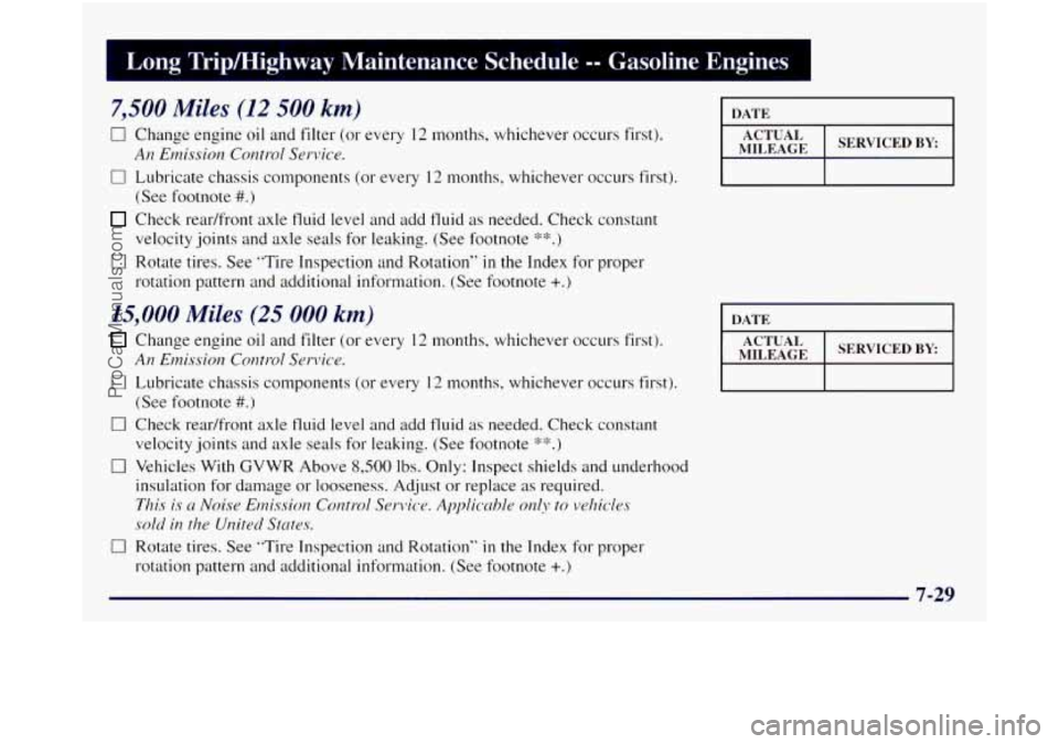 GMC SIERRA 1998 Owners Manual 1 Long Trip/Highway Maintenance Schedule -- Gasoline Engines 1
7,500 Miles (12 500 km)
0 Change engine oil and filter (or every 12 months, whichever occurs first).
0 Lubricate chassis compo GMC SIERRA 1998 Owners Manual 1 Long Trip/Highway Maintenance Schedule -- Gasoline Engines 1
7,500 Miles (12 500 km)
0 Change engine oil and filter (or every 12 months, whichever occurs first).
0 Lubricate chassis compo