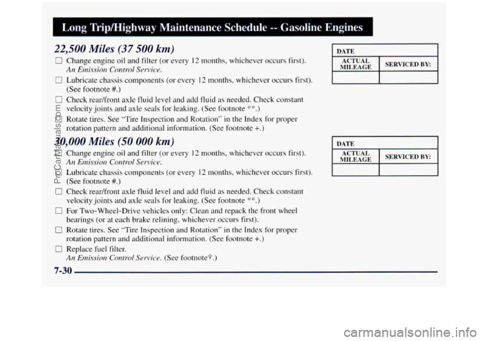 GMC SIERRA 1998 Owners Manual Long Trip/Highway Maintenance Schedule -- Gasoline Engines I
22,500 Miles (37 500 km)
0 Change engine oil and filter (or every 12 months, whichever occurs first).
0 Lubricate chassis componen GMC SIERRA 1998 Owners Manual Long Trip/Highway Maintenance Schedule -- Gasoline Engines I
22,500 Miles (37 500 km)
0 Change engine oil and filter (or every 12 months, whichever occurs first).
0 Lubricate chassis componen