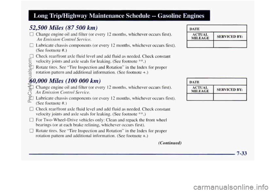 GMC SIERRA 1998 Owners Manual Long Tripmighway Maintenance Schedule -- Gasoline Engines I
52,500 Miles (87 500 km)
0 Change engine oil and filter (or every 12 months, whichever occurs first).
0 Lubricate chassis componen GMC SIERRA 1998 Owners Manual Long Tripmighway Maintenance Schedule -- Gasoline Engines I
52,500 Miles (87 500 km)
0 Change engine oil and filter (or every 12 months, whichever occurs first).
0 Lubricate chassis componen