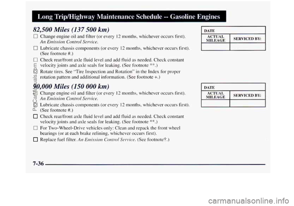 GMC SIERRA 1998  Owners Manual Long Tripmighway Maintenance Schedule -- Gasoline  Engines I 
82,500 Miles (I37 500 km) DATE I 
Change engine oil and  filter (or evl_-,r I2 months, whichever occurs  first). 
An Emission  Control Ser
