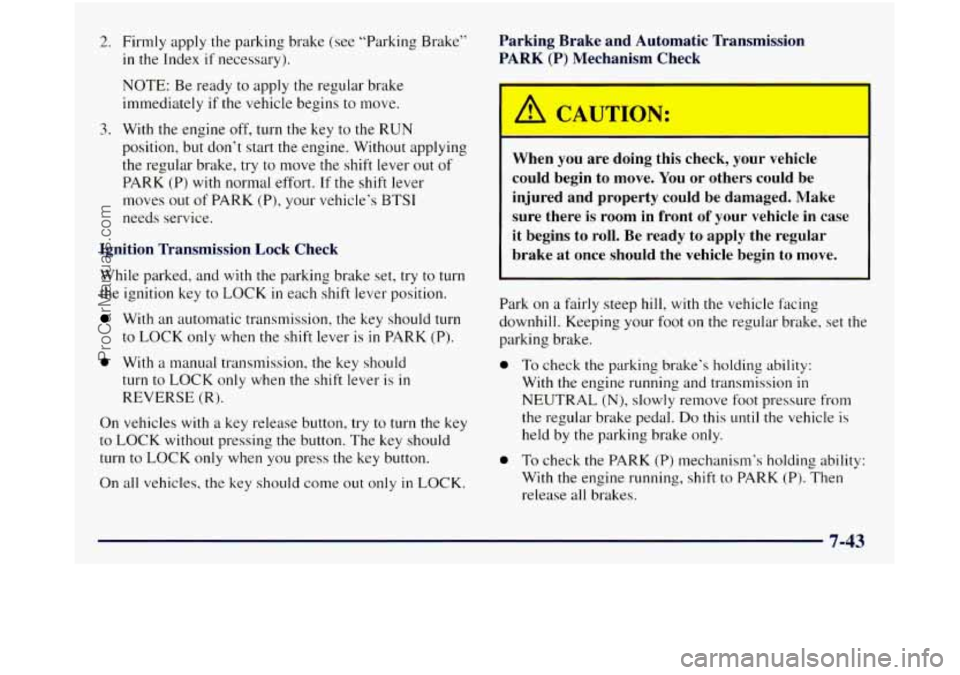 GMC SIERRA 1998  Owners Manual 2. 
3. 
Firmly apply the parking brake (see “Parking  Brake” 
in the Index if necessary). 
NOTE:  Be ready to apply  the regular brake 
immediately 
if the vehicle begins to move. 
With  the  engi