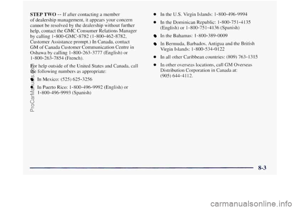 GMC SIERRA 1998 Owners Manual STEP TWO -- If after contacting a member
of dealership management,
it appears your concern
cannot be resolved by the dealership without further
help, contact the GMC Consumer Relations Ma GMC SIERRA 1998 Owners Manual STEP TWO -- If after contacting a member
of dealership management,
it appears your concern
cannot be resolved by the dealership without further
help, contact the GMC Consumer Relations Ma