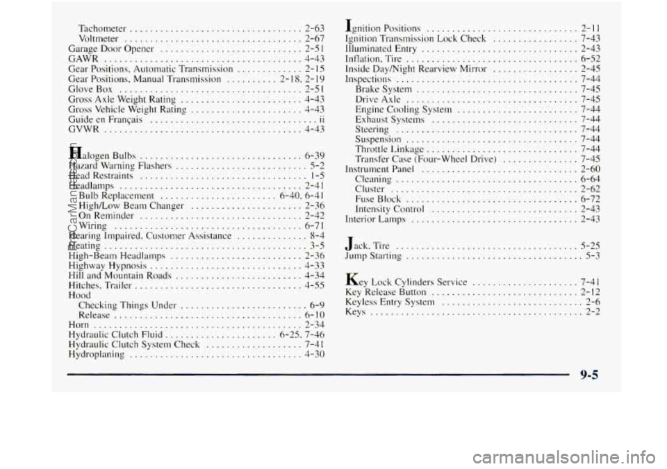 GMC SIERRA 1998  Owners Manual Tachometer .................................. 2-63 
Voltmeter 
................................... 2-67 
Garage  Door Opener 
............................ 2-5 1 
GAWR .................................