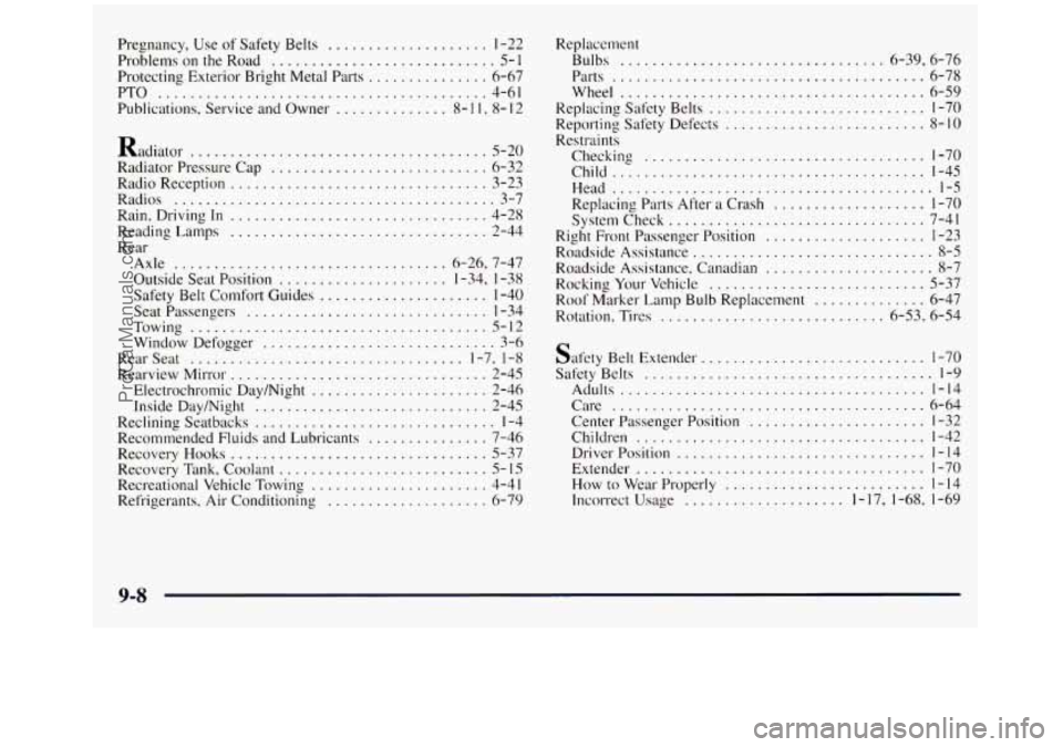 GMC SIERRA 1998  Owners Manual Pregnancy.  Use  of  Safety  Belts .................... 1-22 
Problems  on  the Road ............................ 5- 1 
Protecting  Exterior  Bright  Metal  Parts ............... 6-67 
PTO 
..........