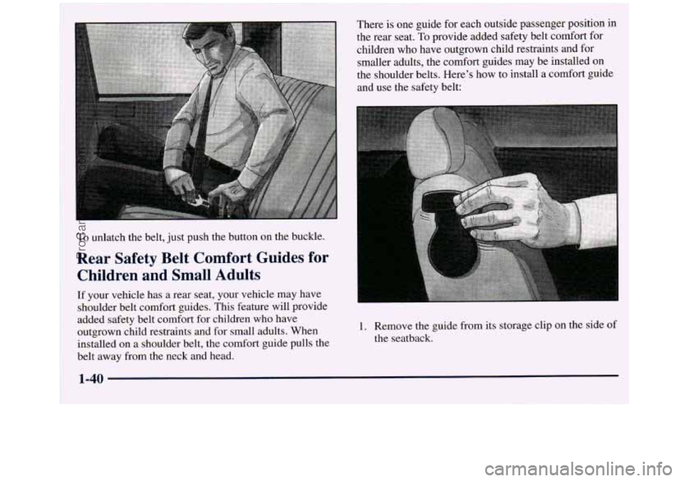 GMC SIERRA 1998  Owners Manual To unlatch the belt, just push the button on the buckle. 
Rear  Safety  Belt  Comfort  Guides  for 
Children  and  Small  Adults 
If  your vehicle has  a rear seat, your vehicle  may have 
shoulder be