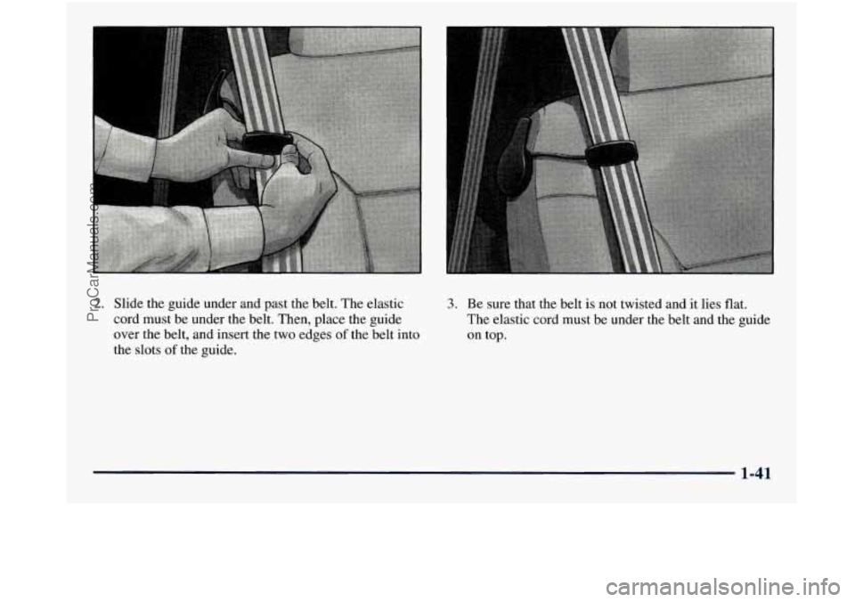 GMC SIERRA 1998  Owners Manual 2. Slide  the  guide under and past  the belt. The  elastic 
cord must  be under the  belt. Then,  place the guide 
over  the belt,  and insert  the  two edges 
of the belt  into 
the  slots 
of the  