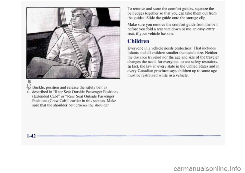 GMC SIERRA 1998  Owners Manual I 
4. Buckle, position and release the safety  belt as 
described  in “Rear  Seat Outside Passenger Positions 
(Extended Cab)”  or “Rear Seat  Outside Passenger 
Positions (Crew Cab)”  earlier