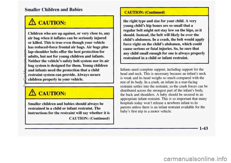 GMC SIERRA 1998 Owners Manual Smaller Children and Babies
Children who are up against, or very close to, any
air bag when it inflates can be seriously injured
or killed. This is true even though your vehicle
GMC SIERRA 1998 Owners Manual Smaller Children and Babies
Children who are up against, or very close to, any
air bag when it inflates can be seriously injured
or killed. This is true even though your vehicle