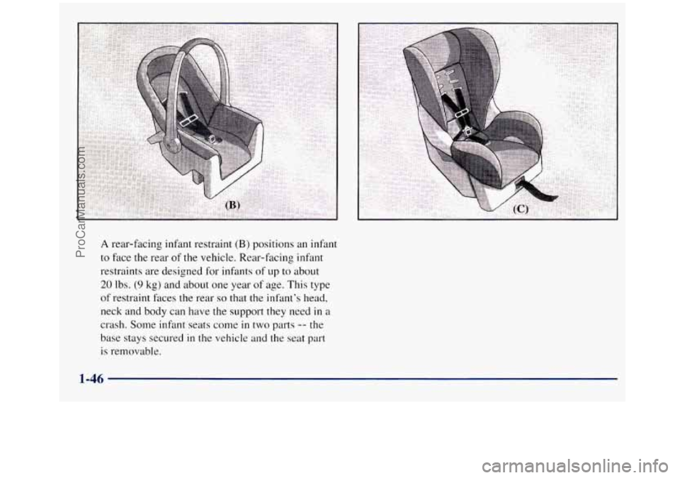 GMC SIERRA 1998  Owners Manual A rear-facing infant restraint (B) positions an infant 
to  face  the rear  of 
the vehicle. Rear-facing  infant 
restraints  are  designed  for infants of 
up to about 
20 Ibs. (9 kg)  and  about one