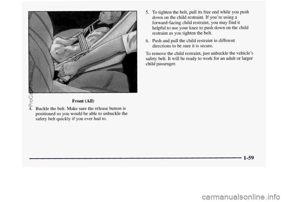 GMC SIERRA 1998  Owners Manual Front (All) 
4. Buckle the belt. Make sure the release button  is 
positioned 
so you would be able to unbuckle the 
safety belt quickly 
if you ever had to. 
5. To tighten  the belt, pull its  free  