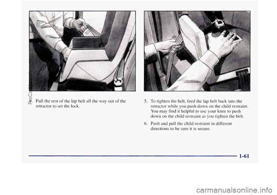 GMC SIERRA 1998  Owners Manual 4. Pull the rest of the lap belt all the way out  of  the 
retractor to set  the 
lock. 
5. To tighten the belt, feed the lap belt  back into the 
retractor 
while you push  down  on  the child restra
