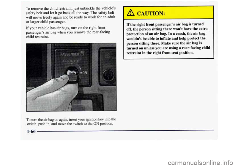 GMC SIERRA 1998  Owners Manual ~  ~~  ~~~~  ~  ~ 
~~~~  ~~  ~~~~~~ 
~ ~. , 
To remove the child restraint, just unbuckle the vehicle’s 
safety belt and  let  it  go back all the  way. The safety belt 
will move freely again and  