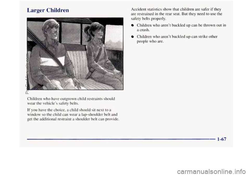 GMC SIERRA 1998  Owners Manual Larger Children 
Children who have outgrown child restraints  should wear  the vehicle’s safety belts. 
If you  have  the choice, a child should sit next to a 
window so the child  can wear a lap-sh