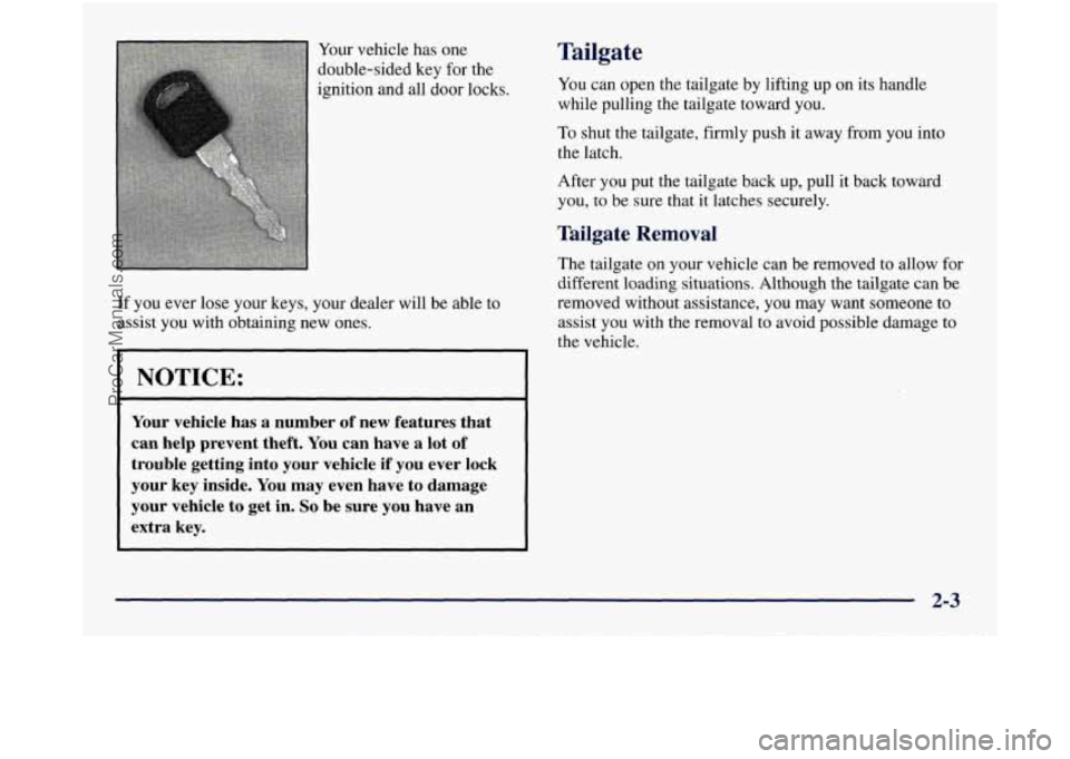 GMC SIERRA 1998  Owners Manual Your vehicle has  one 
double-sided  key  for the 
ignition  and all door locks. 
If  you  ever  lose  your keys, your dealer will be able to 
assist you with obtaining new ones. Tailgate 
You can  op