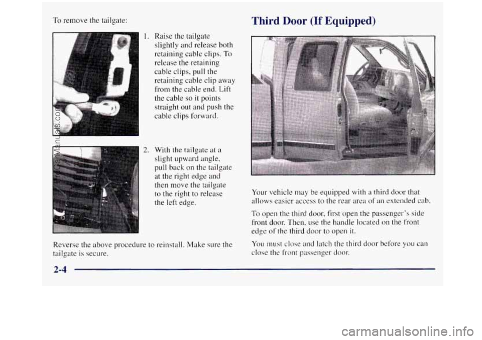 GMC SIERRA 1998  Owners Manual To remove the tailgate: 
2. 
Raise the tailgate 
slightly and release both 
retaining  cable  clips. 
To 
release the retaining 
cable  clips,  pull  the 
retaining  cable  clip  away 
from  the cable