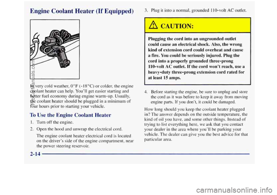 GMC SIERRA 1998  Owners Manual Engine Coolant Heater (If Equipped) 
In very  cold weather, 0°F (- 1 SOC) or colder,  the engine 
coolant heater can help.  You’ll get easier  starting  and 
better fuel economy  during  engine war