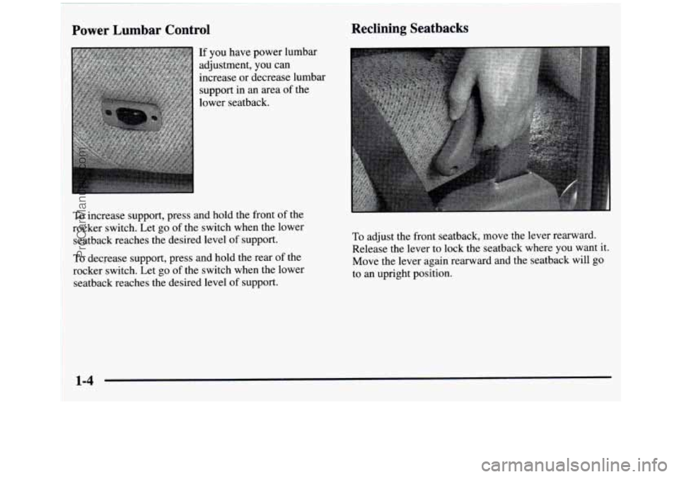 GMC SIERRA 1997  Owners Manual Power  Lumbar  Control 
If you  have  power  lumbar 
adjustment,  you  can 
increase  or  decrease  lumbar  support  in  an  area  of the 
lower  seatback. 
Reclining  Seatbacks 
To increase  support,
