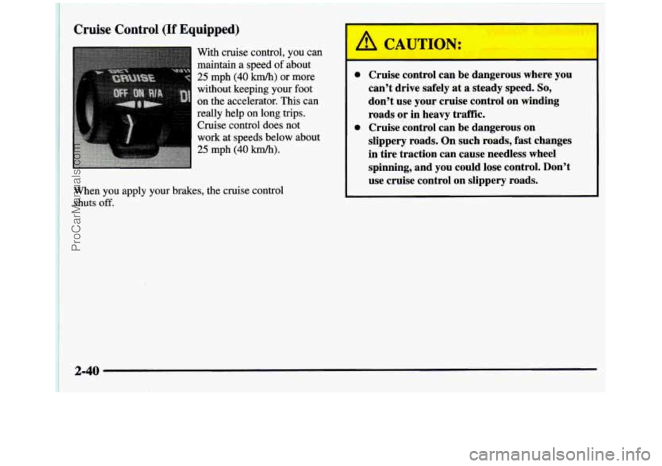 GMC SIERRA 1997  Owners Manual Cruise Control (If Equipped) 
With cruise control,  you  can 
maintain  a speed  of  about 
25 mph (40 km/h) or more 
without  keeping  your  foot 
on the accelerator.  This can 
really  help  on 
lon