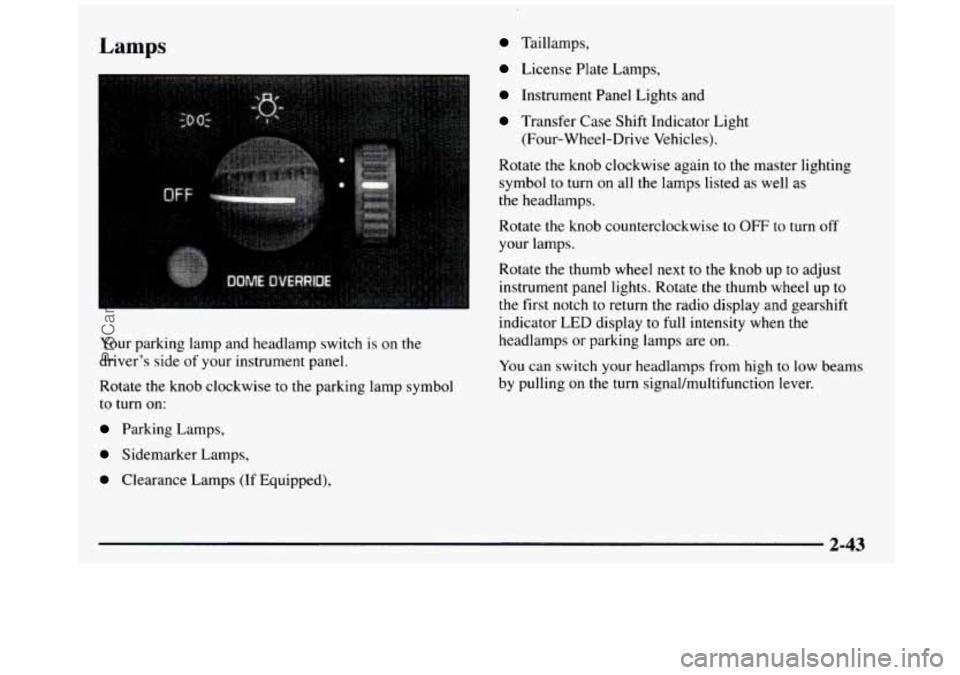 GMC SIERRA 1997  Owners Manual Lamps Taillamps, 
Your  parking  lamp and  headlamp  switch  is 
on the 
driver’s  side  of  your  instrument  panel. 
Rotate  the  knob  clockwise  to  the  parking  lamp  symbol 
to  turn  on: 
Pa