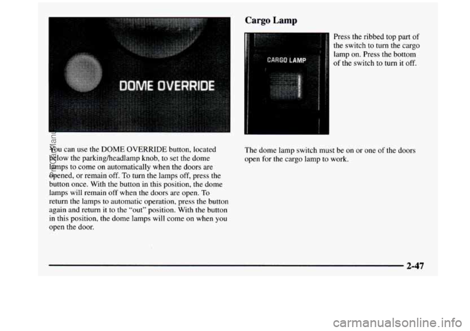 GMC SIERRA 1997  Owners Manual You can use the  DOME OVERRIDE  button,  located 
below  the  parkingheadlamp  knob, to set  the  dome 
lamps  to come  on  automatically  when  the  doors  are 
opened,  or  remain 
off. To turn  the