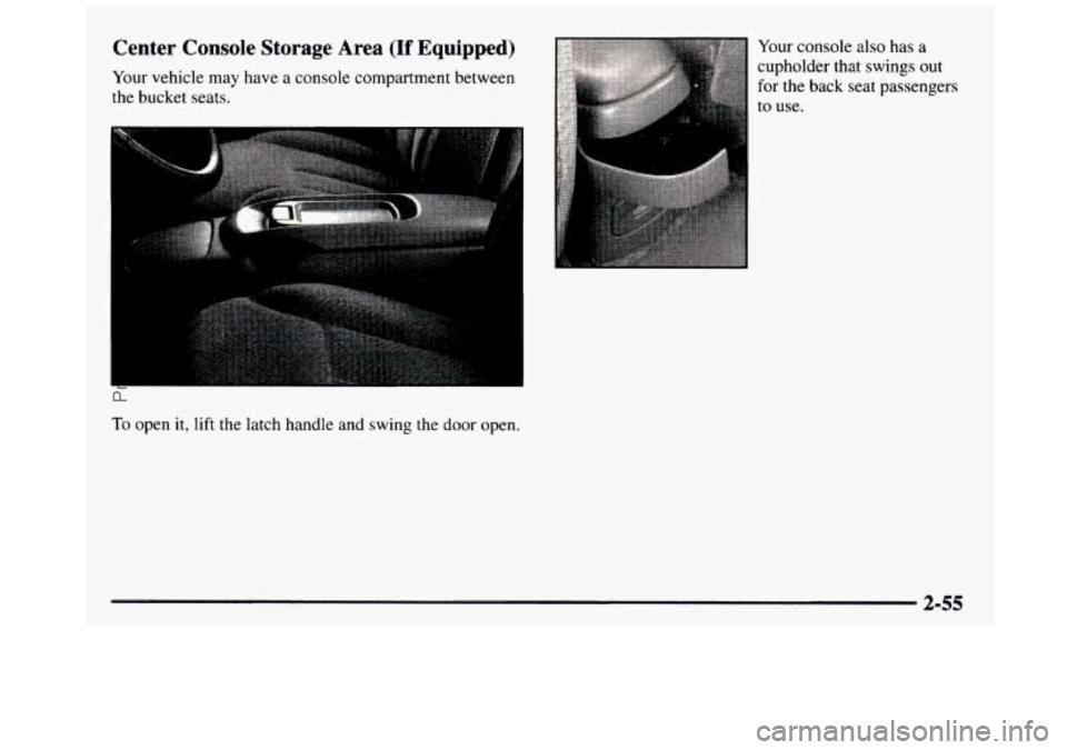 GMC SIERRA 1997  Owners Manual Center  Console  Storage  Area (If Equipped) 
Your vehicle  may  have a console compartment  between 
the bucket seats. 
C 
To open it, lift the latch  handle  and  swing the door open.  Your 
console