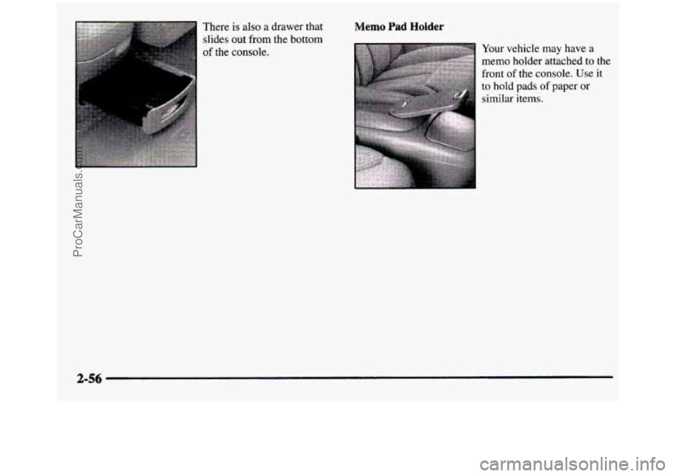 GMC SIERRA 1997  Owners Manual There is also a arawer  that 
slides out  from the bottom 
of  the  console. Memo Pad Holder 
Your vehicle  may  have  a 
memo  holder  attached  to 
front  of the  console. 
Use 
to hold pads  of pap