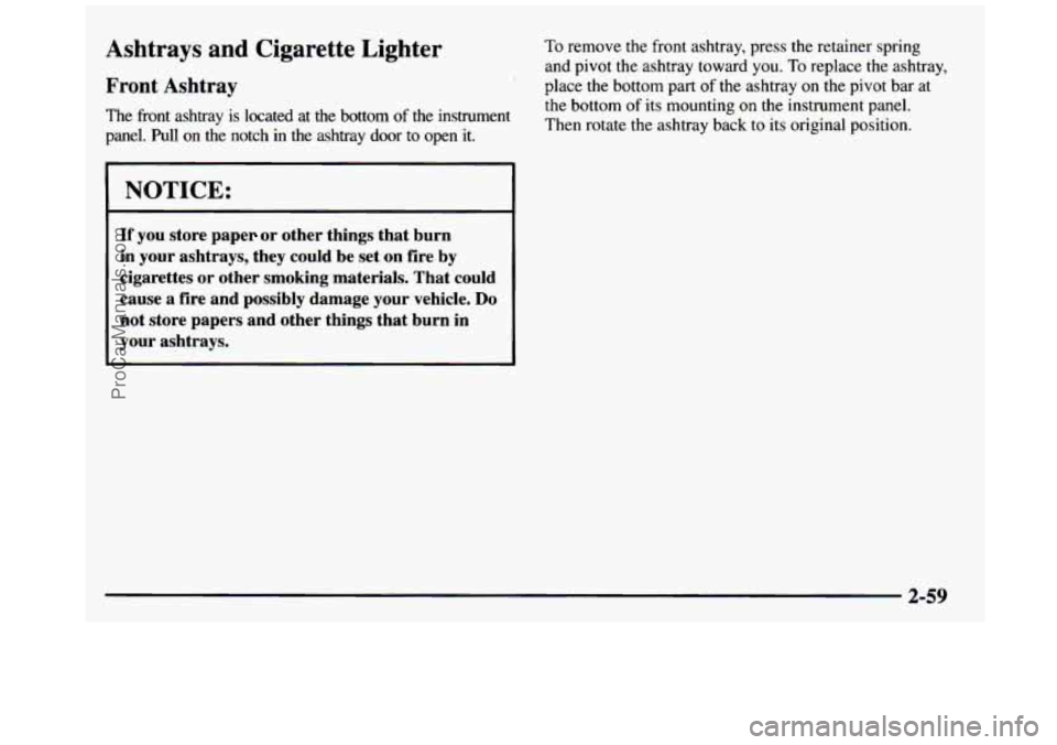 GMC SIERRA 1997  Owners Manual Ashtrays  and  Cigarette  Lighter To remove the front ashtray,  press the retainer spring 
and  pivot  the ashtray  toward 
you. To replace  the  ashtray, 
Front  Ashtray place the bottom  part of the
