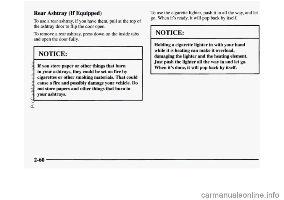GMC SIERRA 1997  Owners Manual Rear Ashtray (If Equipped) 
To use a rear  ashtray, if you have them,  pull at the  top of 
the  ashtray door to flip the door  open. 
To remove a rear  ashtray,  press  down  on  the inside  tabs 
an